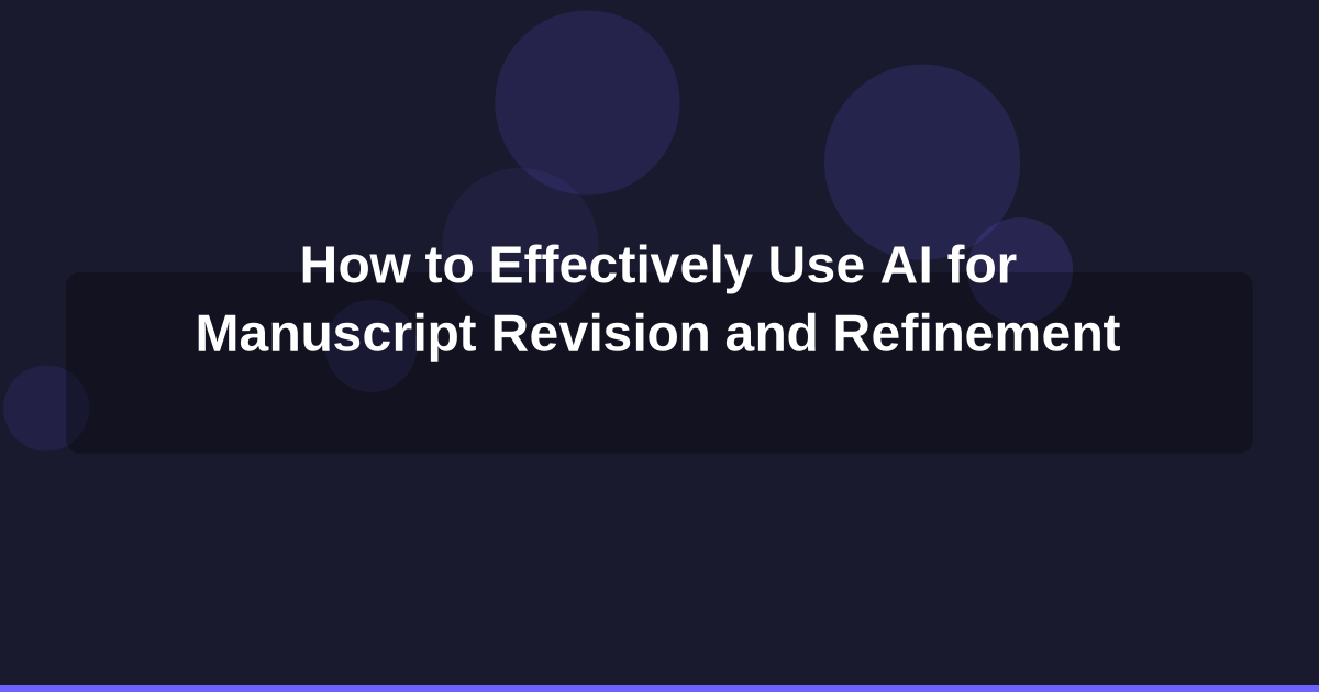 How to Effectively Use AI for Manuscript Revision and Refinement