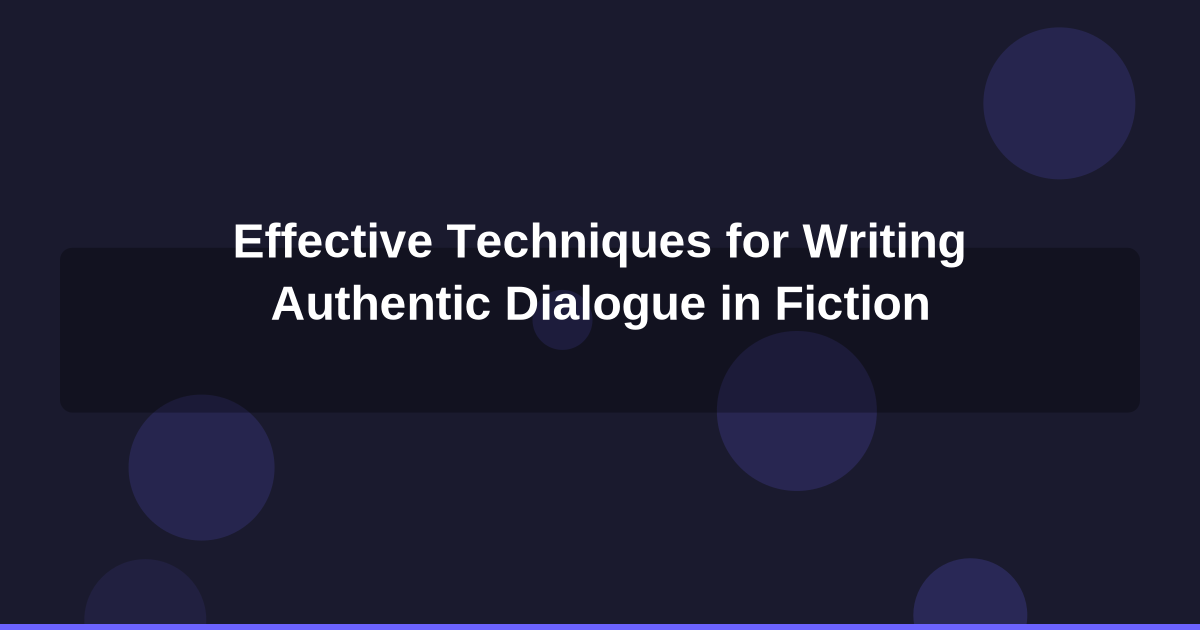 Effective Techniques for Writing Authentic Dialogue in Fiction