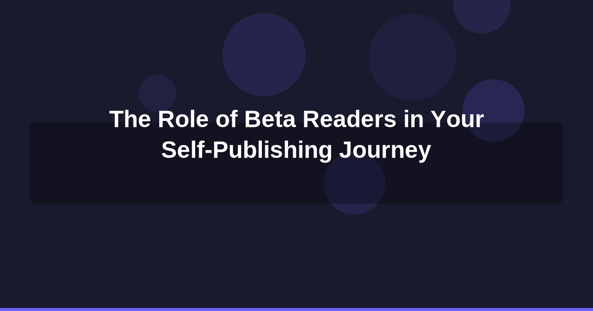The Role of Beta Readers in Your Self-Publishing Journey