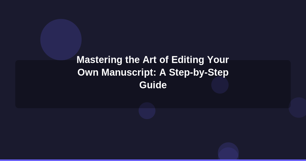 Mastering the Art of Editing Your Own Manuscript: A Step-by-Step Guide