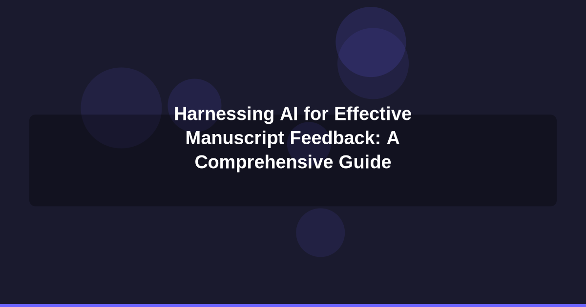 Harnessing AI for Effective Manuscript Feedback: A Comprehensive Guide