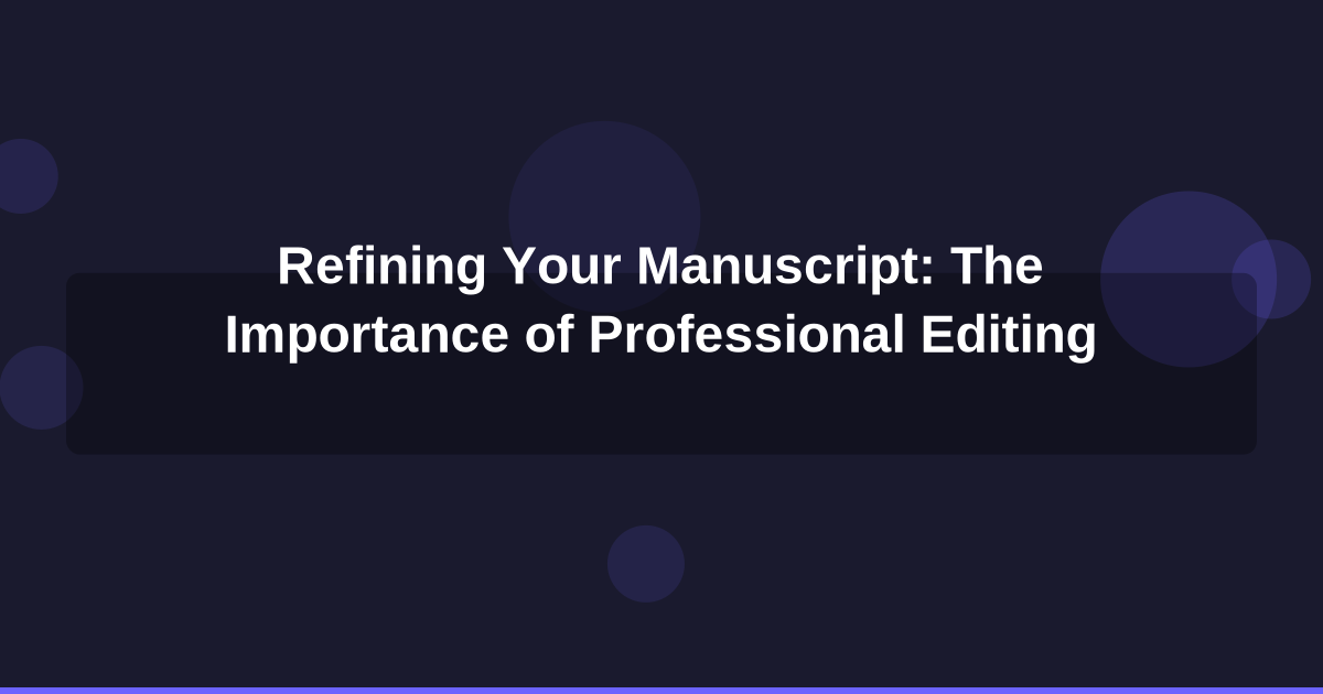 Refining Your Manuscript: The Importance of Professional Editing