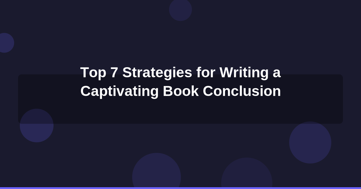 Top 7 Strategies for Writing a Captivating Book Conclusion